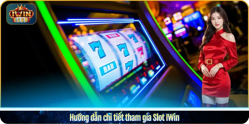 Hướng dẫn chi tiết tham gia Slot IWin